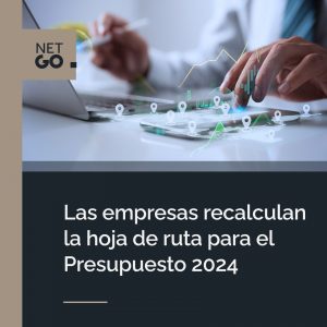 Las empresas recalculan la hoja de ruta para el Presupuesto 2024