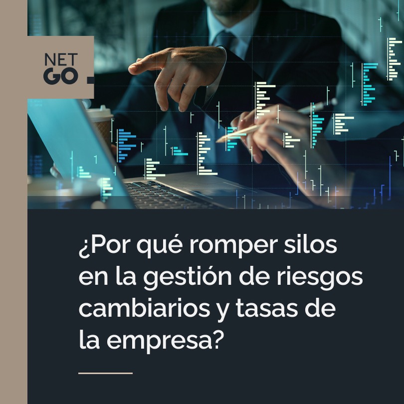¿Por qué romper silos en la gestión de riesgos cambiarios y tasas de la compañía?